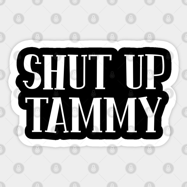 Shut Up Tammy Sticker by Swagazon